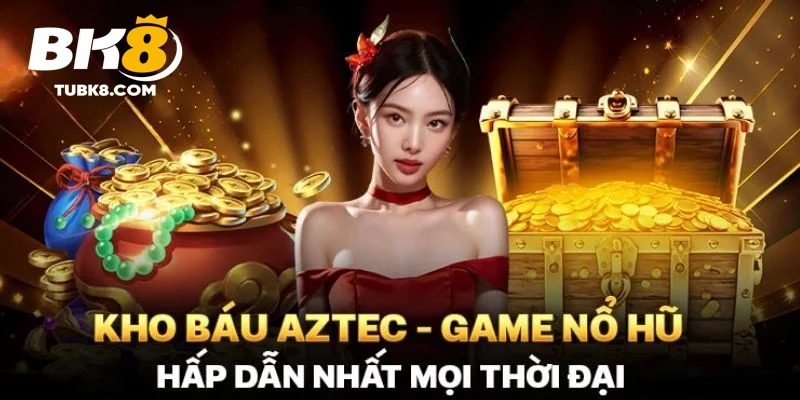 Kho báu aztec tỉ lệ nổ cao