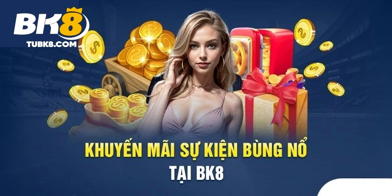 Khuyến mãi bk8 bùng nổ sự kiện