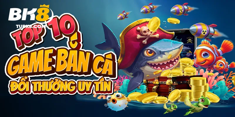 Vua bắn cá bk8 vì sao nên chọn